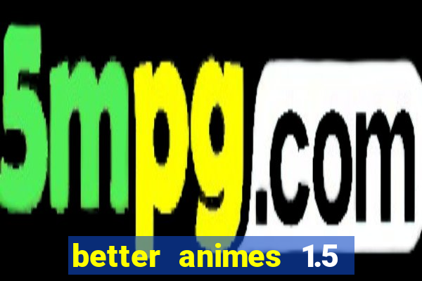 better animes 1.5 apk download